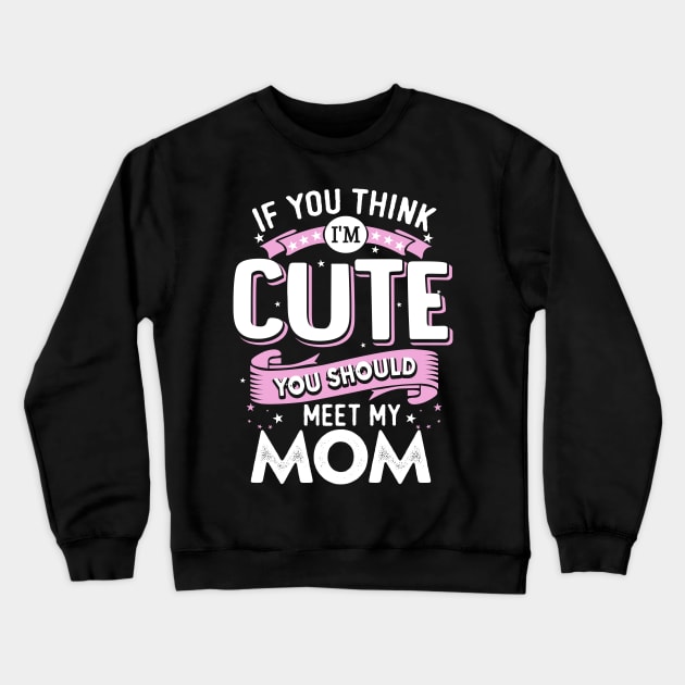 If You Think I'm Cute You Should See My Mom Crewneck Sweatshirt by jonetressie